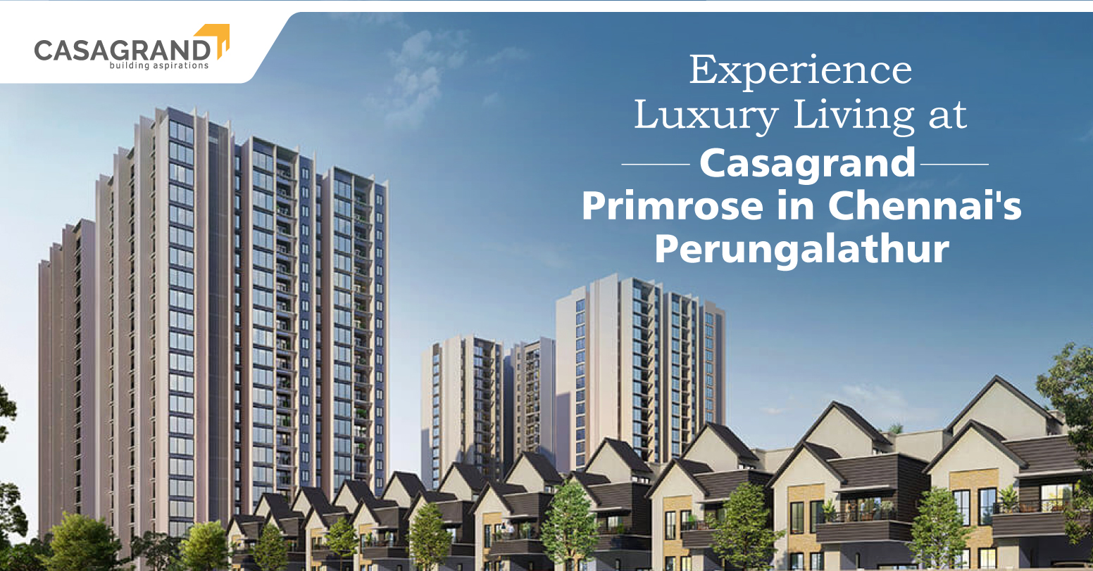 Experience Luxury Living at Casagrand Primrose in Chennai’s Perungalathur