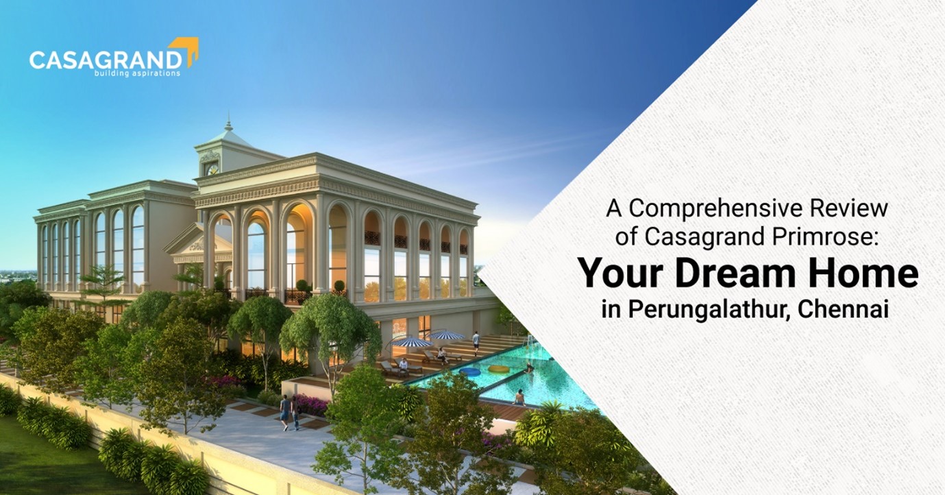 A Comprehensive Review of Casagrand Primrose: Your Dream Home in Perungalathur, Chennai