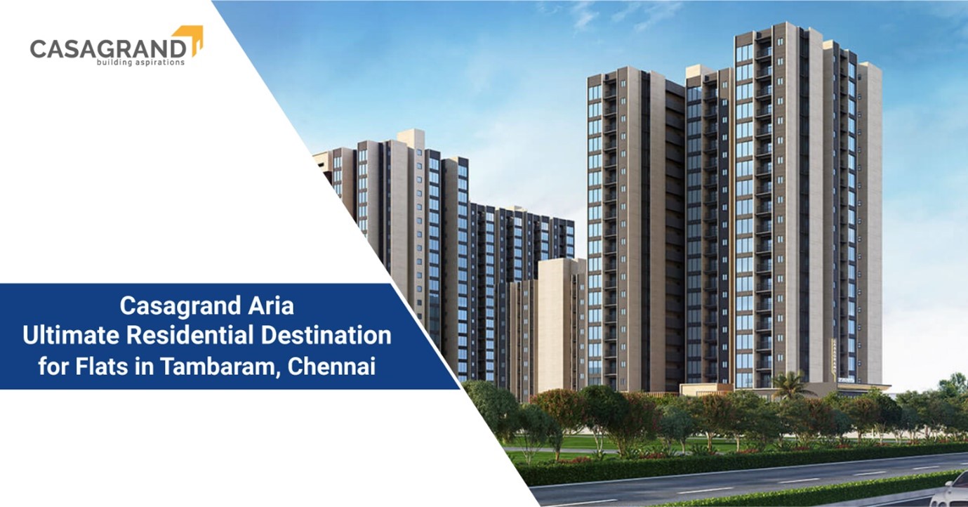 Casagrand Aria: Ultimate Residential Destination for Flats in Tambaram, Chennai