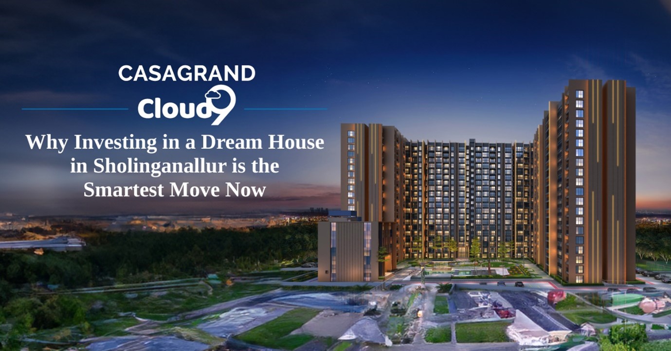 Casagrand Cloud9: Why Investing in a Dream House in Sholinganallur Is the Smartest Move Now