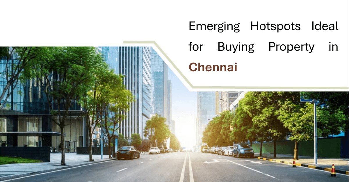 Emerging Hotspots Ideal for Buying Property in Chennai
