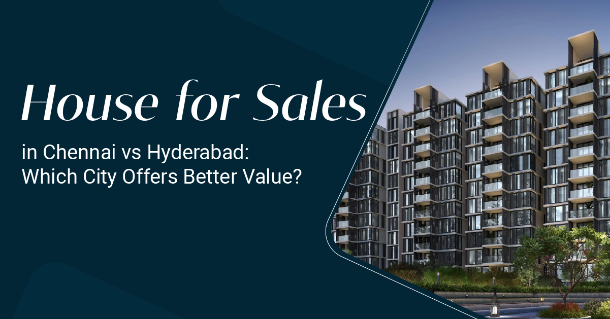 House for Sales in Chennai vs Hyderabad Which City Offers Better Value