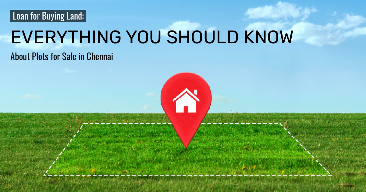 Loan for Buying Land: Everything You Should Know About Plots for Sale in Chennai