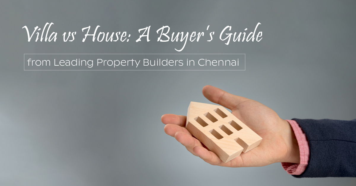 Villa vs House A Buyer’s Guide from Leading Property Builders in Chennai