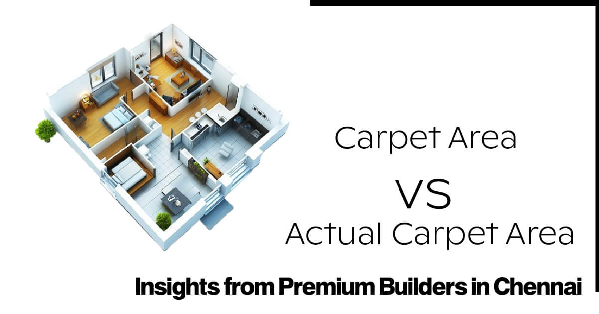 Carpet Area vs Actual Carpet Area: Insights from Premium Builders in Chennai