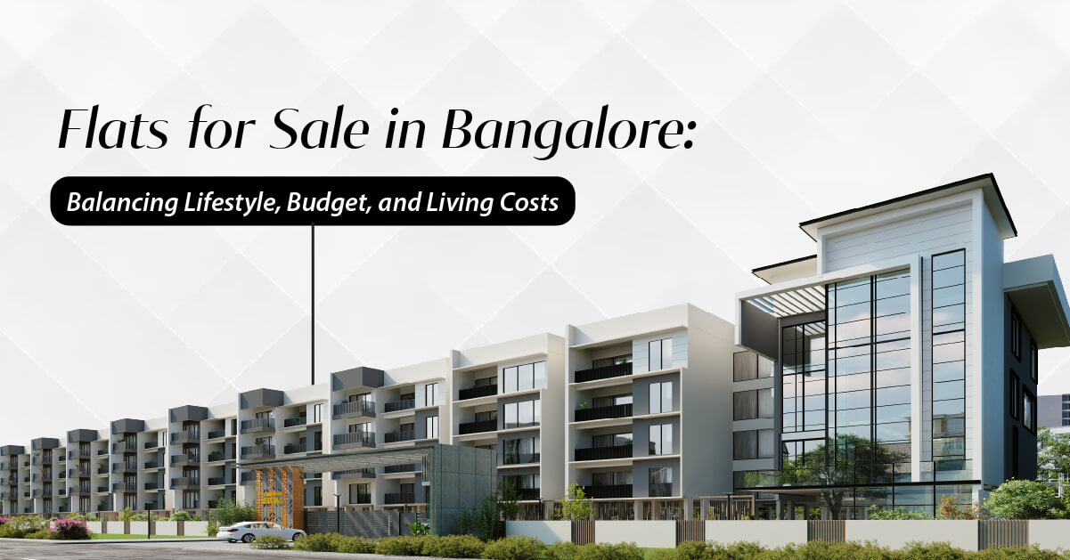 Flats for Sale in Bangalore: Balancing Lifestyle, Budget, and Living Costs